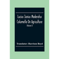 Lucius Junius Moderatus Columella On Agriculture (Volume I)