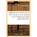 Réponse À Un Mot de M. Le Dr Levicaire: Sur Le Choléra Et Sur l'Emploi de l'Alcali Volatil Pour Le Combattre, Par M. Le Dr A.-E.-V. Martin,
