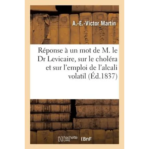 Réponse À Un Mot de M. Le Dr Levicaire: Sur Le Choléra Et Sur l'Emploi de l'Alcali Volatil Pour Le Combattre, Par M. Le Dr A.-E.-V. Martin,