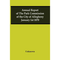 Annual Report Of The Park Commission Of The City Of Allegheny January 1St 1870