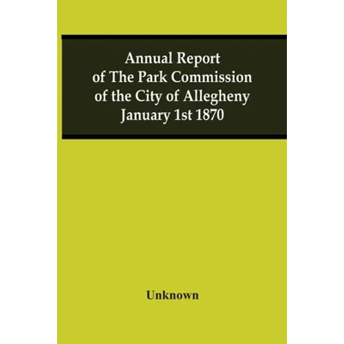 Annual Report Of The Park Commission Of The City Of Allegheny January 1St 1870