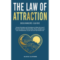Law of Attraction-Beginners Guide: Proven Principles and Techniques to Make the Law of Attraction Work for Relationships, Money, Weight Loss, Love, an