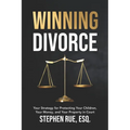 Winning Divorce: Your Strategy for Protecting Your Children, Your Money, and Your Property in Court
