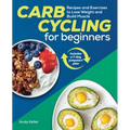 Carb Cycling for Beginners: Recipes and Exercises to Lose Weight and Build Muscle