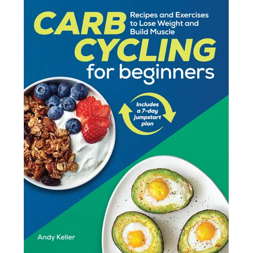 Carb Cycling for Beginners: Recipes and Exercises to Lose Weight and Build Muscle
