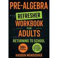 Pre-Algebra Refresher Workbook for Adults Returning to School: Master Basic High School Pre-Algebra in 1 Month With 300] Pre-Algebra Exercises for Beg