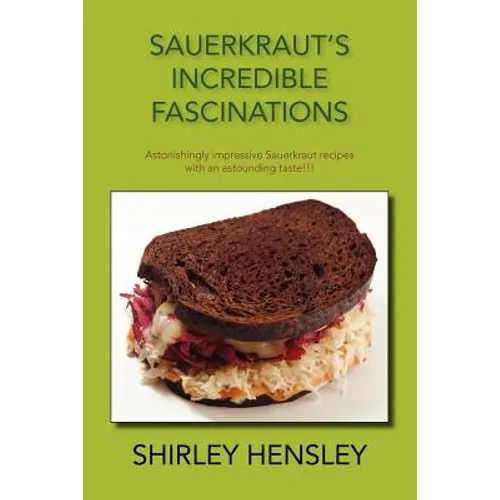Sauerkraut's Incredible Fascinations: Astonishingly Impressive Sauerkraut Recipes with an Astounding Taste!!!