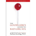 The Good Girl's Guide to Bad Girl Sex: An Indispensable Guide to Pleasure & Seduction