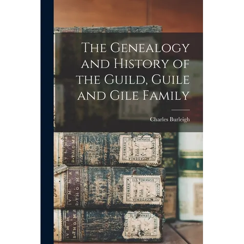 The Genealogy and History of the Guild, Guile and Gile Family