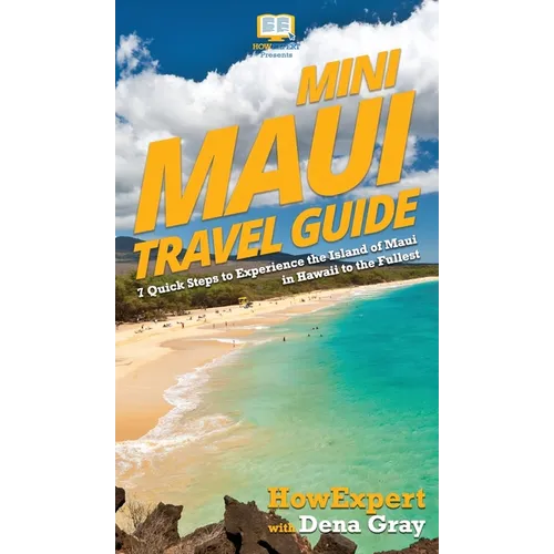 Mini Maui Travel Guide: 7 Quick Steps to Experience the Island of Maui in Hawaii to the Fullest