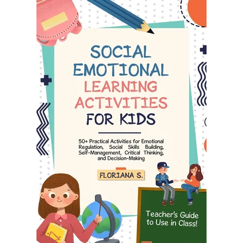 Social Emotional Learning Activities for Kids: 50+ Practical Activities for Emotional Regulation, Social Skills Building, Self-Management, Critical Th