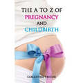 The A to Z of Pregnancy & Child Birth