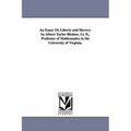 An Essay On Liberty and Slavery. by Albert Taylor Bledsoe, Ll. D., Professor of Mathematics in the University of Virginia.