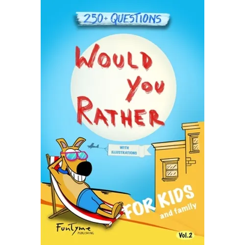 Would You Rather?: Game Book for Kids and Family - 250+ Original and Bizarre WYR Questions with Illustrations (Lovely Gift Idea) - Vol.2