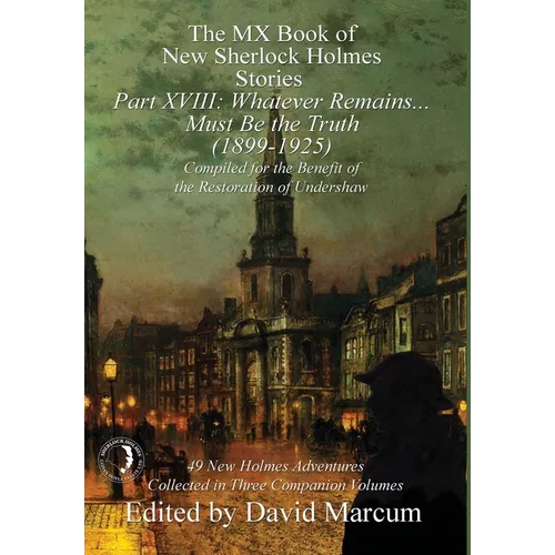 The MX Book of New Sherlock Holmes Stories Part XVIII: Whatever Remains . . . Must Be the Truth (1899-1925)