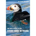 Every Bird in Maine: One Man's Journey to See Every Bird in Maine - A Photographic Account of a Maine Big Year in Birding