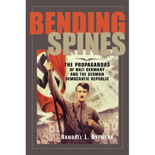 Bending Spines: The Propagandas of Nazi Germany and the German Democratic Republic
