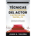 Manual Práctico de Actuación para Principiantes: Técnicas para la formación del actor y actriz de cine, teatro y TV