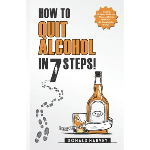 How to Quit Alcohol in 7 Steps: Discover the Secret to Quit Drinking in Only 7 Steps. Even if You Have Tried All the Other Methods Before.