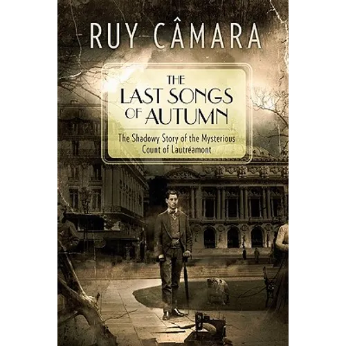 The Last Songs of Autumn: The Shadowy Story of the Mysterious Count of Lautréamont