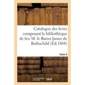 Catalogue Des Livres Composant La Bibliothèque de Feu M. Le Baron James de Rothschild. Tome 4