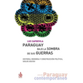 Paraguay bajo la sombra de sus guerras: Historia, memoria y construcción política, siglos XIX/XXI