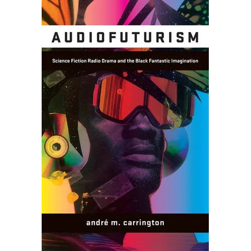 Audiofuturism: Science Fiction Radio Drama and the Black Fantastic Imagination