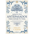 Sana a Tus Antepasados Para Sanar Tu Vida