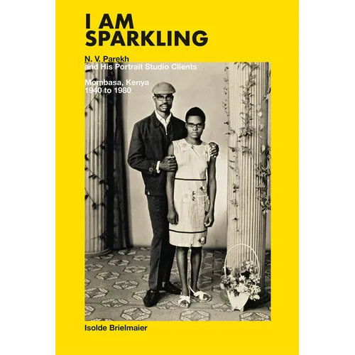 I Am Sparkling: N.V. Parekh and His Portrait Studio Clients: Mombasa, Kenya, 1940-1980