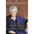 I Need Your Love - Is That True?: How to Stop Seeking Love, Approval, and Appreciation and Start Finding Them Instead