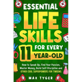 Essential Life Skills for Every 11-Year-Old: How to Speak Up, Find Your Passion, Master Money, Build Self-Discipline and Other Cool Superpowers for Tw