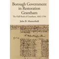 Borough Government in Restoration Grantham: The Hall Book of Grantham, 1662-1704