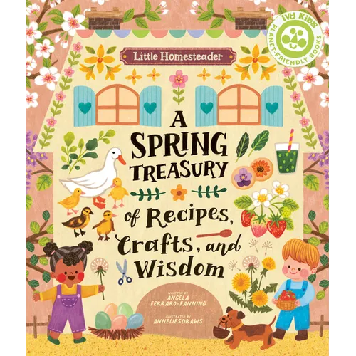 Little Homesteader: A Spring Treasury of Recipes, Crafts, and Wisdom