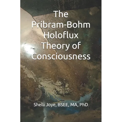 The Pribram-Bohm Holoflux Theory of Consciousness