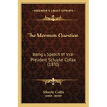 The Mormon Question: Being A Speech Of Vice-President Schuyler Colfax (1870)
