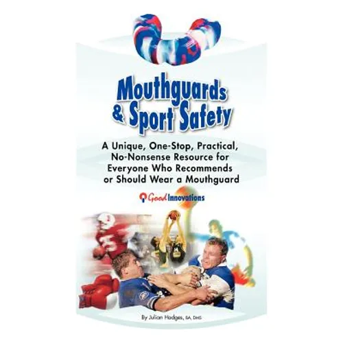 Mouthguards & Sport Safety: No-Nonsense Resource for Everyone Who Recommends or Should Wear a Mouthguard