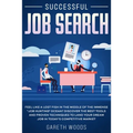 Successful Job Search: Feel Like a Lost Fish in The Middle of the Immense "Job Hunting" Ocean? Discover The Best Tools and Proven Techniques to Land Y