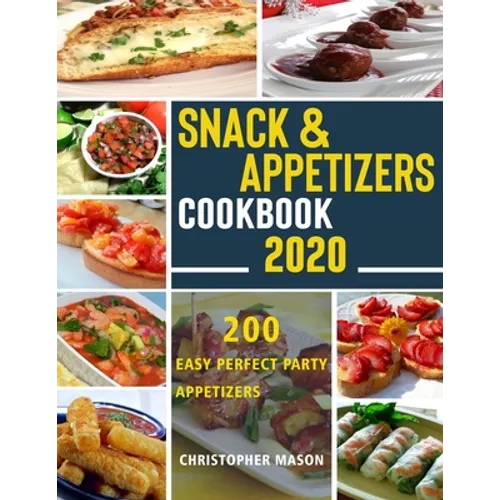 Snack & Appetizers Cookbook 2020 - 200 Easy Perfect Party Appetizers: 200 Easy Recipes, Enticing Ideas For Perfect Parties( Book 2 )