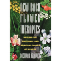 New Bach Flower Therapies: Healing the Emotional and Spiritual Causes of Illness