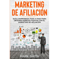 Marketing de Afiliación: Guía Comprobada Paso a Paso para Obtener Ingresos Pasivos con el Marketing de Afiliación (Affiliate Marketing Spanish Version