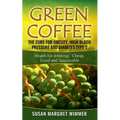 Green Coffee - The Cure for Obesity, High Blood Pressure and Diabetes Type 2: Health for drinking - Cheap, Good and Sustainable