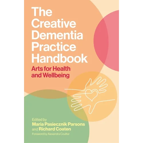 The Creative Dementia Practice Handbook: Arts for Health and Wellbeing