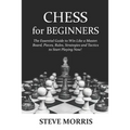 Chess for Beginners: The Essential Guide to Win Like a Master. Board, Pieces, Rules, Strategies and Tactics to Start Playing Now!