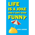 Life Is a Joke and It Ain't Even Funny: Not a Novel