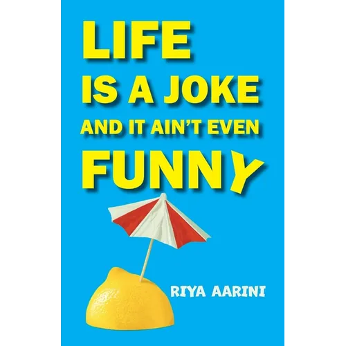 Life Is a Joke and It Ain't Even Funny: Not a Novel