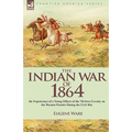 The Indian War of 1864: the Experiences of a Young Officer of the 7th Iowa Cavalry on the Western Frontier During the Civil War