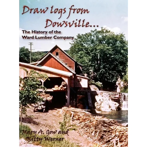 Draw Logs from Dowsville... the History of the Ward Lumber Company