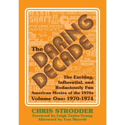 The Daring Decade [Volume One, 1970-1974]: The Exciting, Influential, and Bodaciously Fun American Movies of the 1970s