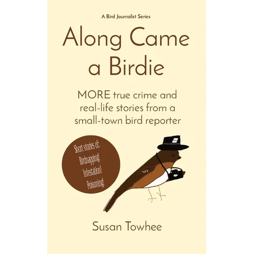 Along Came a Birdie: MORE true crime and real-life stories from a small-town bird reporter