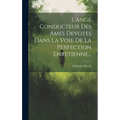 L'ange Conducteur Des Ames Devotes Dans La Voie De La Perfection Enrétienne...